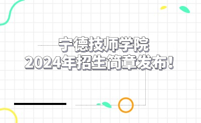 寧德技師學院2024年招生簡章發(fā)布！