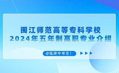 @中考生！閩江師范高等專科學(xué)校2024年五年制高職專業(yè)介紹