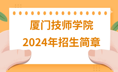 廈門(mén)技師學(xué)院2024年招生簡(jiǎn)章