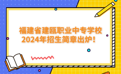 福建省建甌職業中專學校2024年招生簡章出爐！