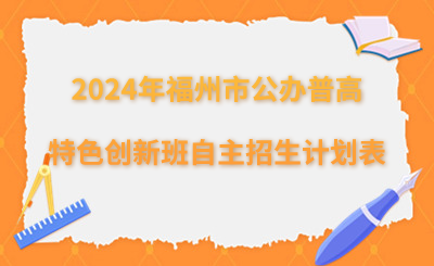 福州中考|2024年福州市公辦普高特色創(chuàng)新班自主招生計(jì)劃表