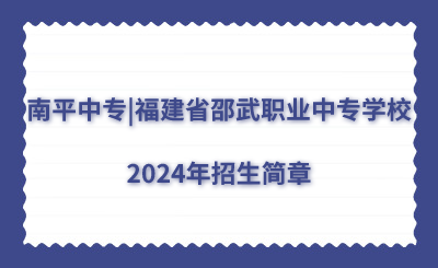 南平中專|福建省邵武職業(yè)中專學校2024年招生簡章