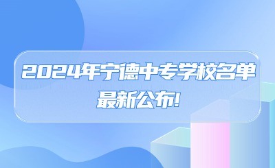 2024年寧德中專學(xué)校名單最新公布!13所寧德公辦中專!0所民辦中專