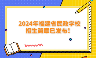福州中專 | 2024年福建省民政學校招生簡章已發(fā)布！