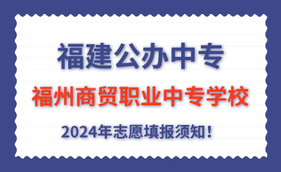 福建公辦中專 | 2024年福州商貿職業中專學校志愿填報指南！