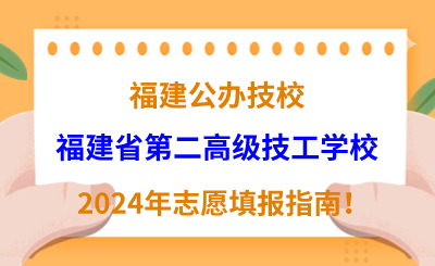福建公辦技校 | 2024年福建省第二高級技工學(xué)校志愿填報指南！