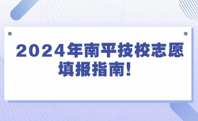 2024年南平技校志愿填報指南！