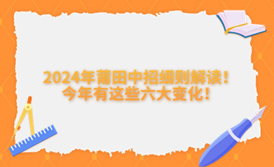 @莆田中考生，2024年莆田中招細則解讀！今年有這些六大變化！