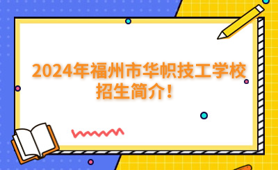 福州技校 | 2024年福州市華幟技工學(xué)校招生簡(jiǎn)介！