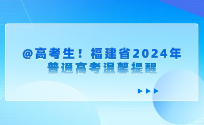 @高考生！福建省2024年普通高考溫馨提醒