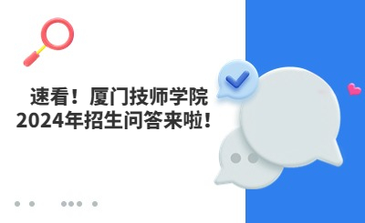 速看！廈門(mén)技師學(xué)院2024年招生問(wèn)答來(lái)啦！