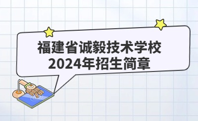 廈門(mén)技校 | 福建省誠(chéng)毅技術(shù)學(xué)校2024年招生簡(jiǎn)章