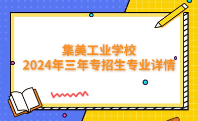廈門中專 | 集美工業(yè)學(xué)校2024年三年專招生專業(yè)詳情