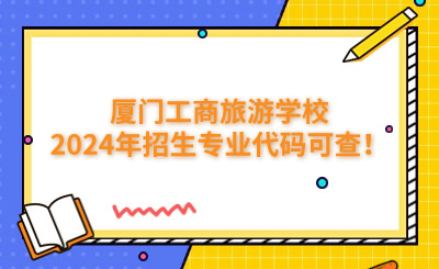廈門中專 | 廈門工商旅游學(xué)校2024年招生專業(yè)代碼可查！