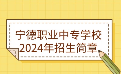 寧德中專(zhuān)丨寧德職業(yè)中專(zhuān)學(xué)校2024年招生簡(jiǎn)章