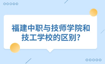 福建中職與技師學院和技工學校的區別?
