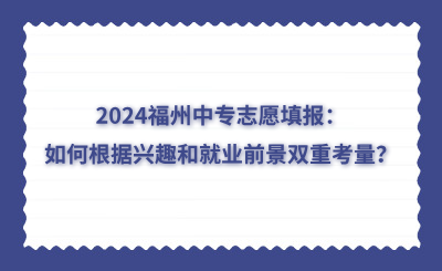 2024福州中專志愿填報：如何根據興趣和就業前景雙重考量？