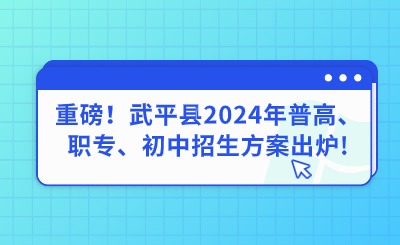 重磅！武平縣2024年普高、職專、初中招生方案出爐!