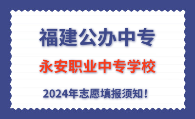 福建公辦中專 | 2024年永安職業中專學校志愿填報指南！