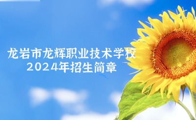 龍巖中職丨龍巖市龍輝職業(yè)技術(shù)學(xué)校2024年招生簡(jiǎn)章