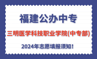 福建公辦中專 | 2024年三明醫學科技職業學院(中專部)志愿填報指南！