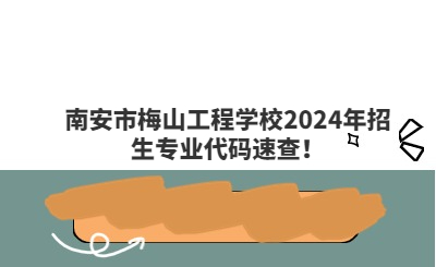 泉州中專 | 南安市梅山工程學(xué)校2024年招生專業(yè)代碼速查！