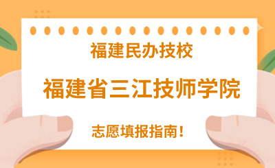 福建民辦技校 | 2024年福建省三江技師學(xué)院志愿填報指南！