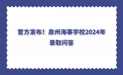 官方發(fā)布！泉州海事學(xué)校2024年錄取問答