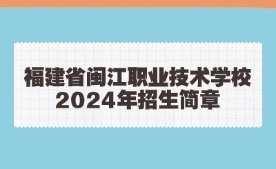 福州技校丨福建省閩江職業技術學校2024年招生簡章