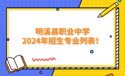 三明中專 | 明溪縣職業中學2024年招生專業列表！