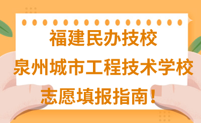 福建民辦技校 | 2024年泉州城市工程技術學校志愿填報指南！