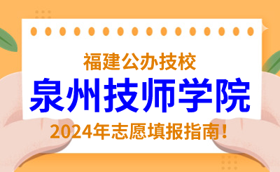 福建公辦技校 | 2024年泉州技師學院志愿填報指南！