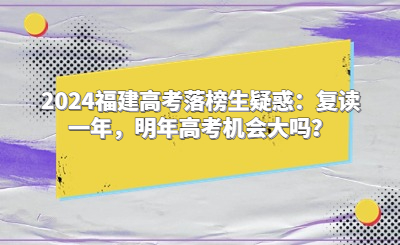 2024福建高考落榜生疑惑：復讀一年，明年高考機會大嗎？