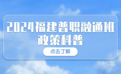 什么是普職融通？2024福建普職融通班政策科普來了！