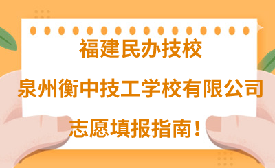 福建民辦技校 | 2024年泉州衡中技工學校有限公司志愿填報指南！