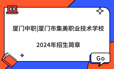 廈門中職|廈門市集美職業技術學校2024年招生簡章