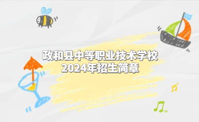 南平中專 | 政和縣中等職業(yè)技術(shù)學(xué)校2024年招生簡(jiǎn)章