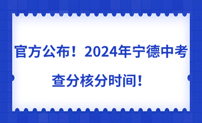 官方公布！2024年寧德中考查分核分時間！