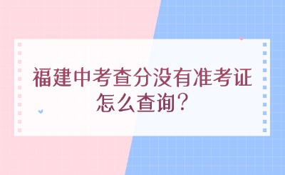 福建中考查分沒有準考證怎么查詢?