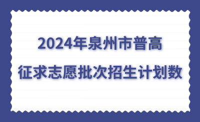 2024年泉州市普高征求志愿批次招生計劃數(shù)