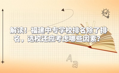 解讀！福建中專學(xué)校排名除了排名，選校還應(yīng)考慮哪些因素？