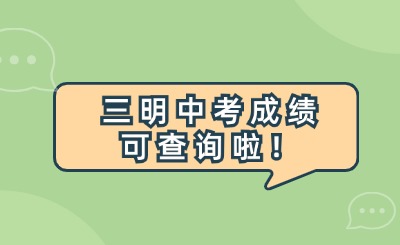 7月8日下午5:00!三明中考成績可查詢啦！附成績查詢入口