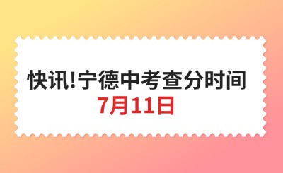 快訊!寧德中考查分時間為：7月11日