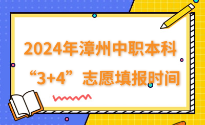 2024年漳州中職本科“3+4”志愿填報時間