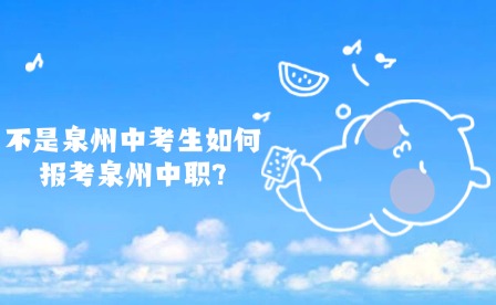 不是泉州中考生如何報考泉州中職?