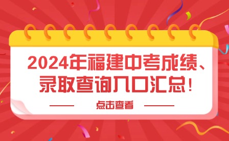 2024年福建中考9市1區成績、錄取查詢入口匯總！