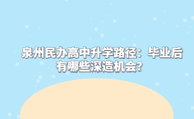 泉州民辦高中升學路徑：畢業后有哪些深造機會？