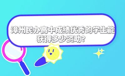 漳州民辦高中成績(jī)優(yōu)秀的學(xué)生能獲得多少資助？