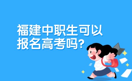福建中職生可以報名高考嗎？時間、條件一覽！