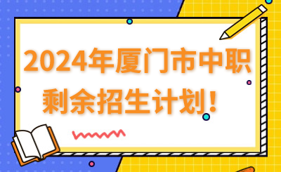 2024年廈門市中職剩余招生計劃！